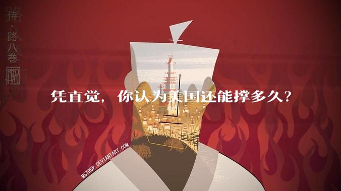 凭直觉，你认为美国还能撑多久？