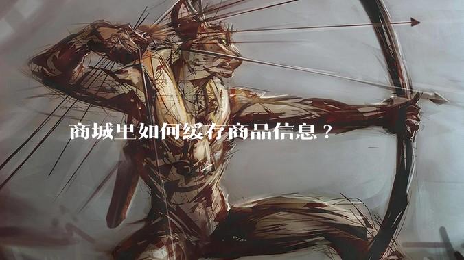 商城里如何缓存商品信息?