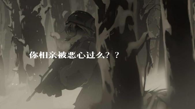 你相亲被恶心过么？？