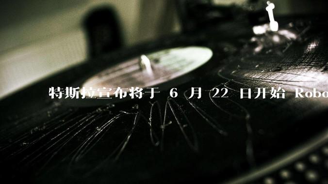 特斯拉宣布将于 6 月 22 日开始 Robotaxi 公开试运营，这将对自动驾驶行业带来哪些影响？