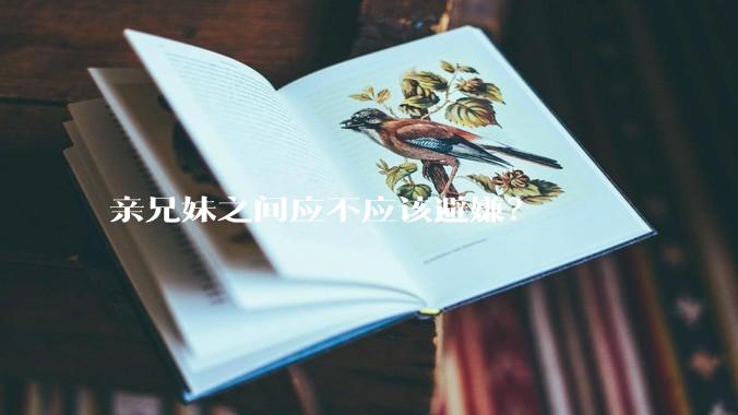 亲兄妹之间应不应该避嫌？