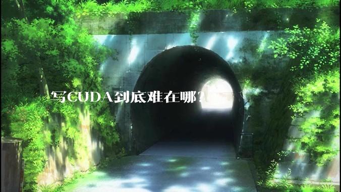 写CUDA到底难在哪？