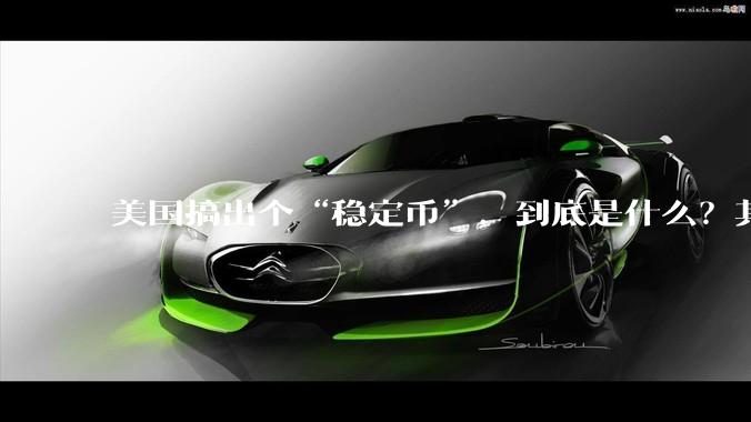 美国搞出个“稳定币”，到底是什么？其它国家是如何看待稳定币的？