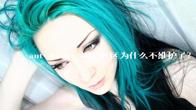 ant-design-vue 社区为什么不维护了？