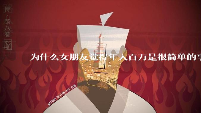 为什么女朋友觉得年入百万是很简单的事？