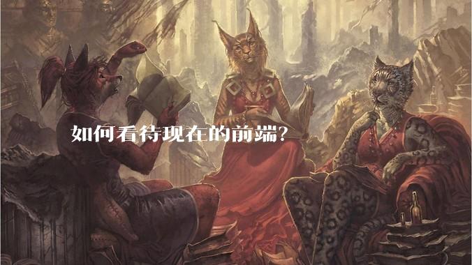 如何看待现在的前端？